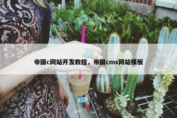 帝国c网站开发教程，帝国cms网站模板