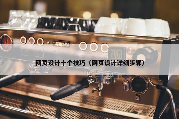 网页设计十个技巧（网页设计详细步骤）