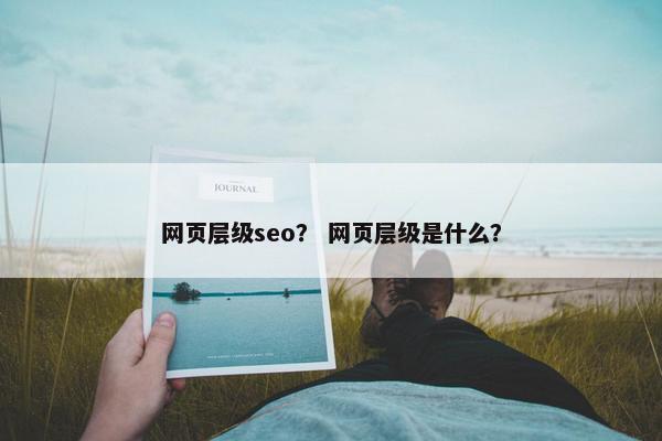 网页层级seo？ 网页层级是什么？