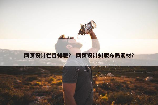 网页设计栏目排版？ 网页设计排版布局素材？