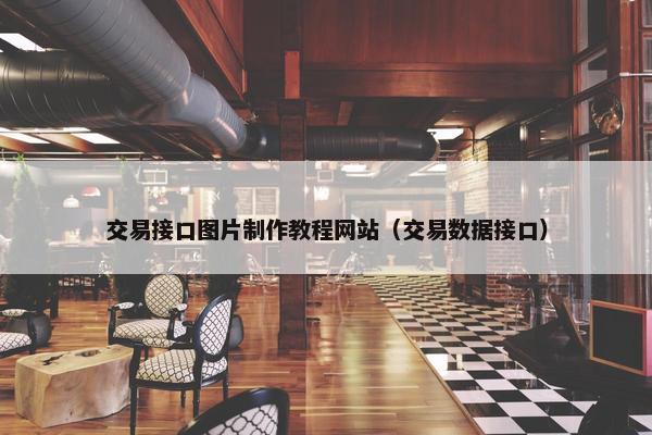 交易接口图片制作教程网站（交易数据接口）