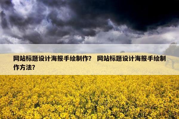 网站标题设计海报手绘制作？ 网站标题设计海报手绘制作方法？