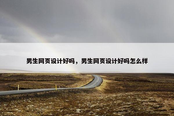 男生网页设计好吗，男生网页设计好吗怎么样