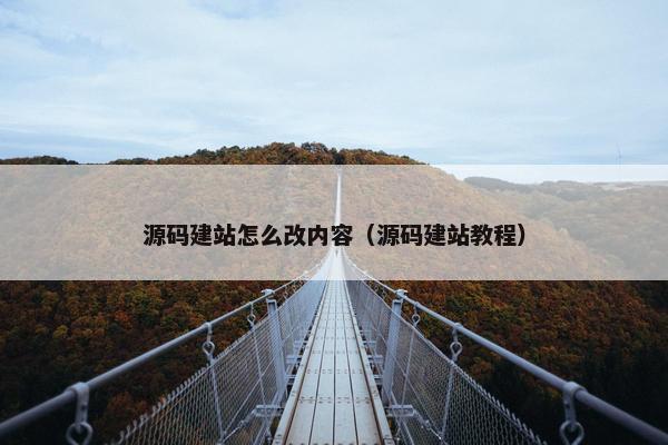 源码建站怎么改内容（源码建站教程）