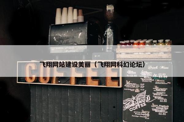 飞翔网站建设美丽（飞翔网科幻论坛）