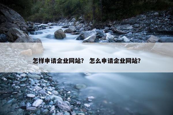 怎样申请企业网站？ 怎么申请企业网站？