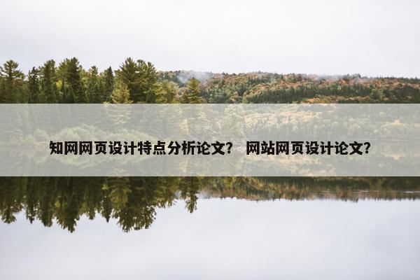 知网网页设计特点分析论文？ 网站网页设计论文？