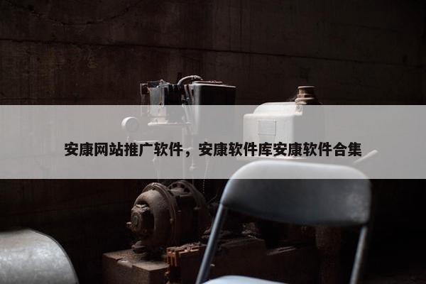 安康网站推广软件，安康软件库安康软件合集