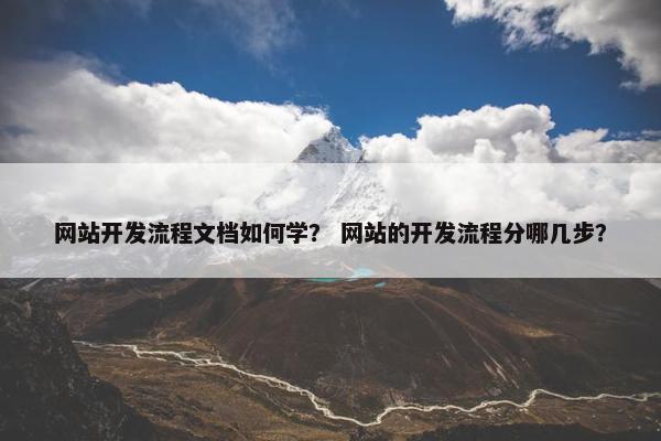 网站开发流程文档如何学？ 网站的开发流程分哪几步？