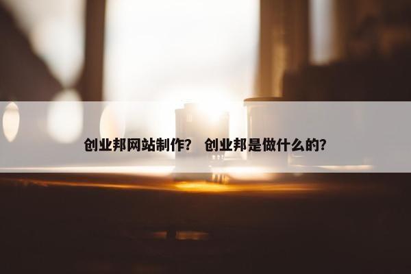 创业邦网站制作？ 创业邦是做什么的？