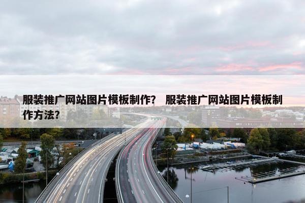 服装推广网站图片模板制作？ 服装推广网站图片模板制作方法？