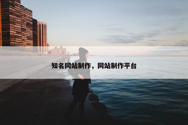 知名网站制作，网站制作平台