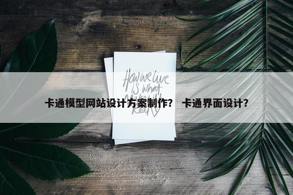 卡通模型网站设计方案制作？ 卡通界面设计？