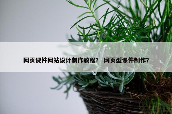 网页课件网站设计制作教程？ 网页型课件制作？