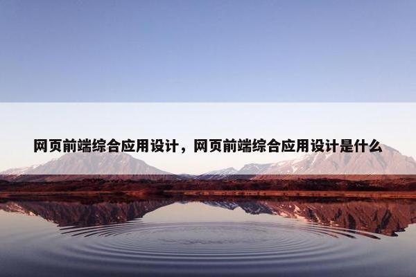 网页前端综合应用设计，网页前端综合应用设计是什么