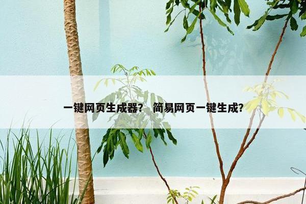一键网页生成器？ 简易网页一键生成？