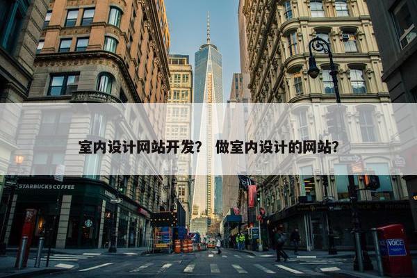 室内设计网站开发？ 做室内设计的网站？