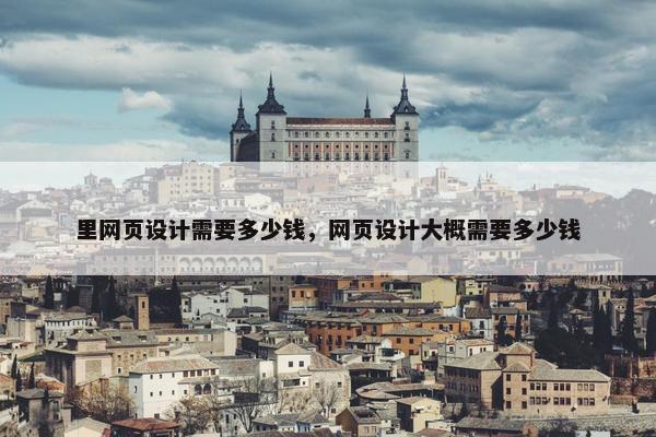 里网页设计需要多少钱，网页设计大概需要多少钱