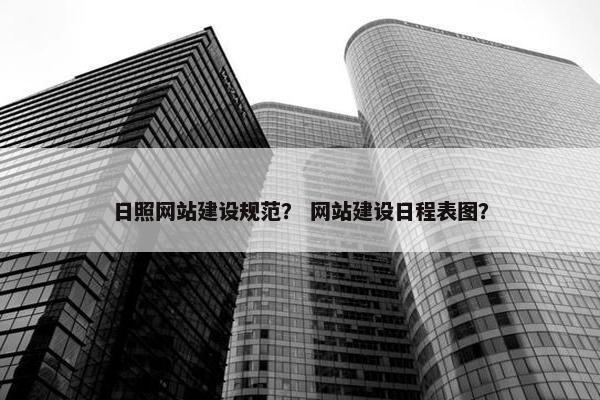 日照网站建设规范？ 网站建设日程表图？