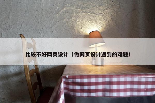 比较不好网页设计（做网页设计遇到的难题）