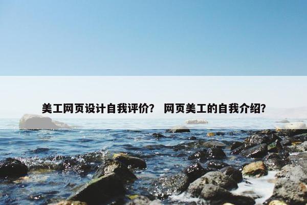 美工网页设计自我评价？ 网页美工的自我介绍？