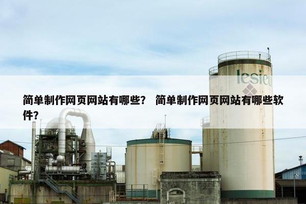 简单制作网页网站有哪些？ 简单制作网页网站有哪些软件？