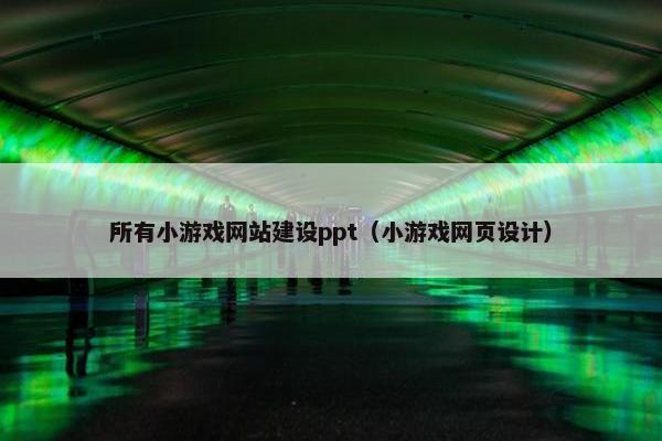 所有小游戏网站建设ppt（小游戏网页设计）