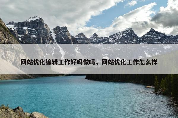 网站优化编辑工作好吗做吗，网站优化工作怎么样