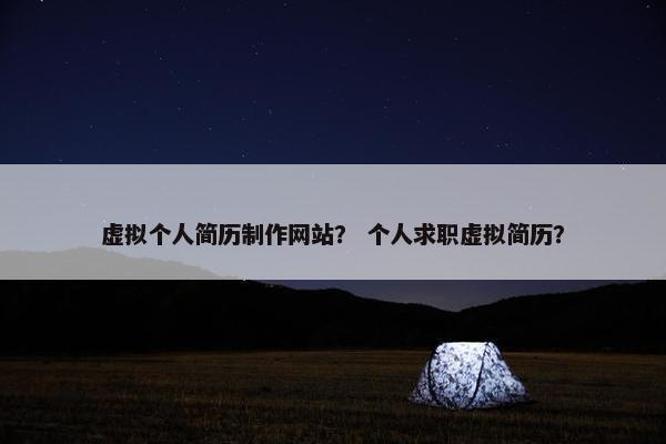 虚拟个人简历制作网站？ 个人求职虚拟简历？