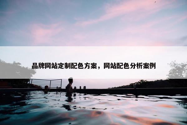 品牌网站定制配色方案，网站配色分析案例