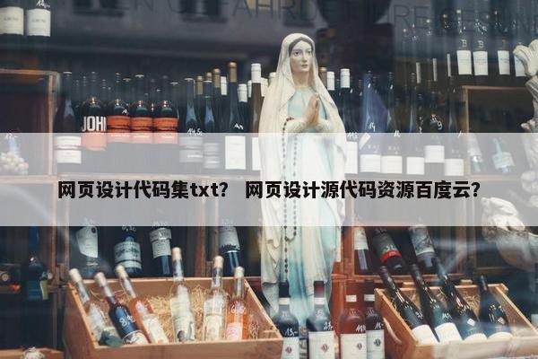 网页设计代码集txt？ 网页设计源代码资源百度云？