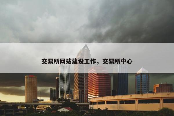 交易所网站建设工作，交易所中心