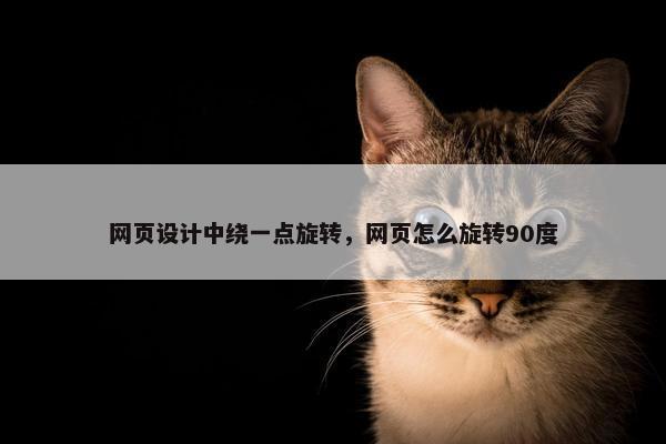 网页设计中绕一点旋转，网页怎么旋转90度
