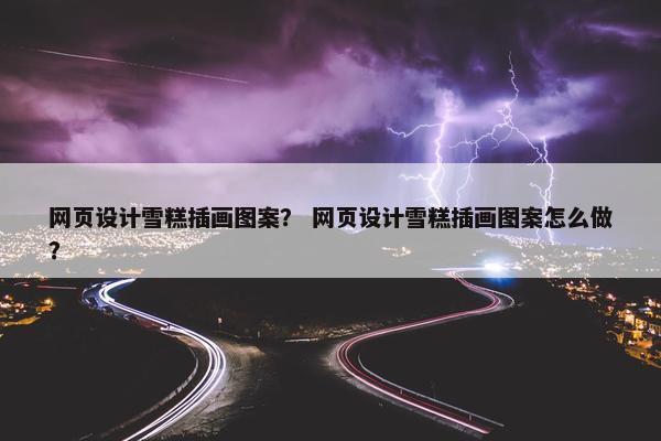 网页设计雪糕插画图案？ 网页设计雪糕插画图案怎么做？