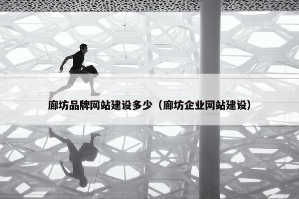 廊坊品牌网站建设多少（廊坊企业网站建设）