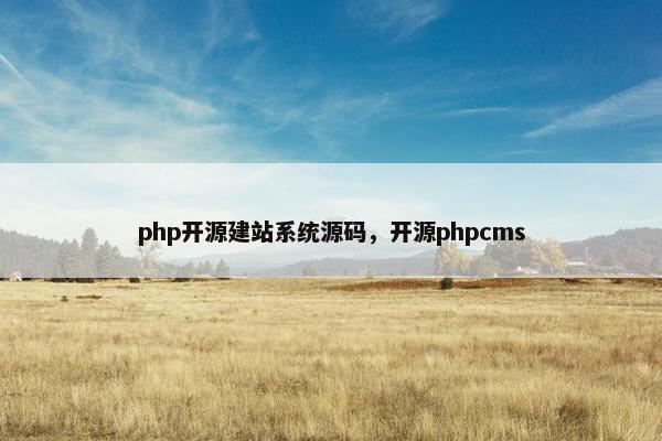 php开源建站系统源码，开源phpcms