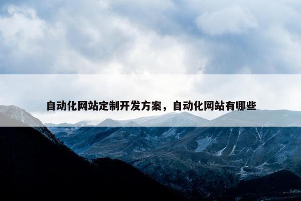 自动化网站定制开发方案，自动化网站有哪些