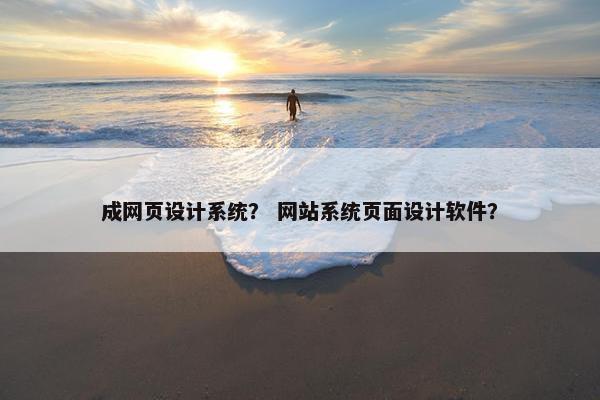 成网页设计系统？ 网站系统页面设计软件？