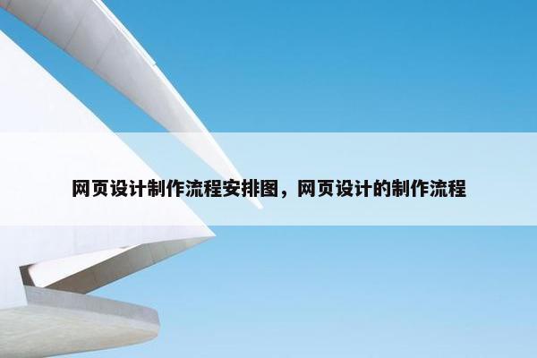 网页设计制作流程安排图，网页设计的制作流程