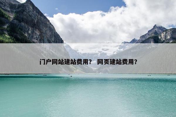 门户网站建站费用？ 网页建站费用？