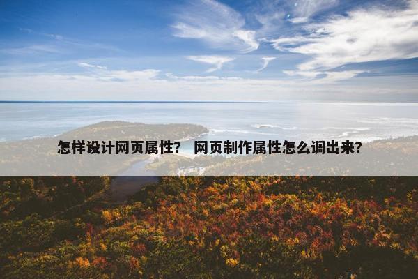 怎样设计网页属性？ 网页制作属性怎么调出来？