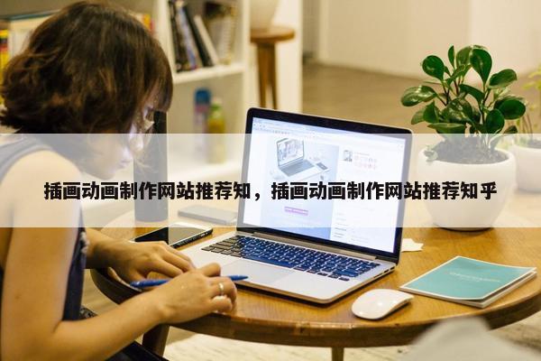 插画动画制作网站推荐知，插画动画制作网站推荐知乎
