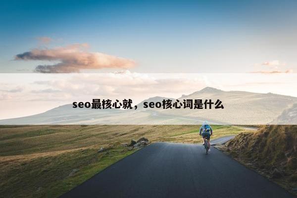 seo最核心就，seo核心词是什么