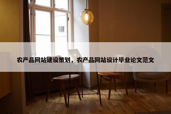 农产品网站建设策划，农产品网站设计毕业论文范文