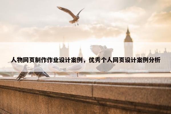 人物网页制作作业设计案例，优秀个人网页设计案例分析