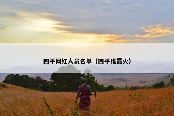 四平网红人员名单（四平谁最火）