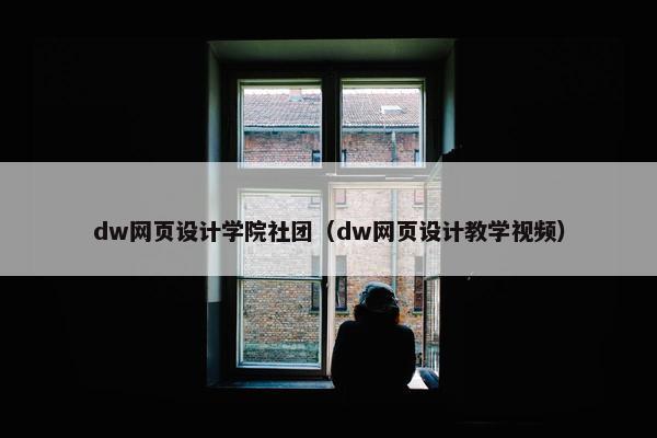 dw网页设计学院社团（dw网页设计教学视频）