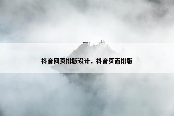 抖音网页排版设计，抖音页面排版