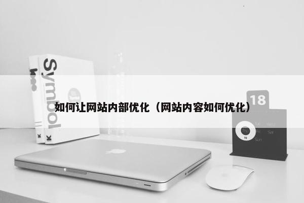 如何让网站内部优化（网站内容如何优化）