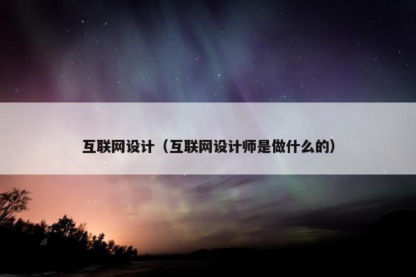 互联网设计（互联网设计师是做什么的）